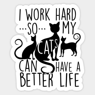 I work hard so my cats can have a better life Sticker